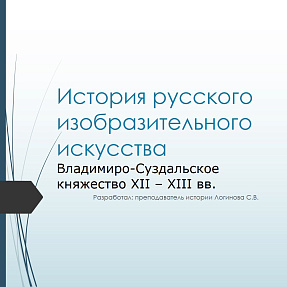 История русского изобразительного искусства. Владимиро-Суздальское княжество XII - XIII века.
