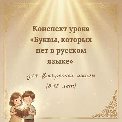 Обложка публикации «Конспект урока «Буквы, которых нет в русском языке» для воскресной школы (8–12 лет)»