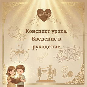 Конспект урока. Введение в рукоделие