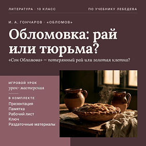 Комплект нетрадиционного игрового урока литературы в 10 классе. И. А. Гончаров, роман «Обломов»: подробный анализ эпизода «Сон Обломова» («Обломовка: рай или тюрьма?»), презентация, памятка-сценарий, рабочий лист, раздаточные материалы, ключ
