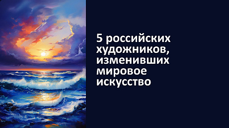 Обложка публикации «Презентация 5 российских художников, изменивших мировое искусство»