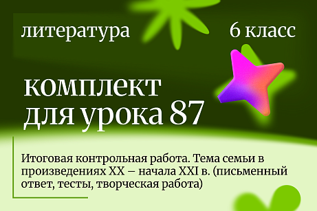 Обложка публикации «Литература 6 класс. Урок 87 Итоговая контрольная работа. Тема семьи в произведениях XX – начала XXI в. (письменный ответ, тесты, творческая работа)»