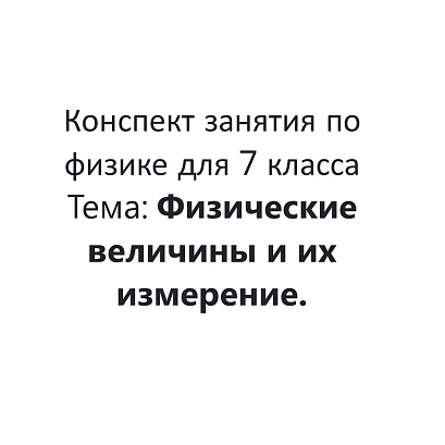 Обложка публикации «конспект занятия по физике 7 класс "Физические величины и их измерение"»