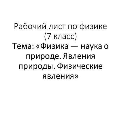 Обложка публикации «Рабочий лист по физике (7 класс) Тема: «Физика — наука о природе. Явления природы. Физические явления»»