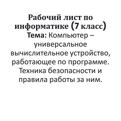 Обложка публикации «Рабочий лист по информатике (7 класс) Тема: Компьютер – универсальное вычислительное устройство, работающее по программе. Техника безопасности и правила работы за ним.»